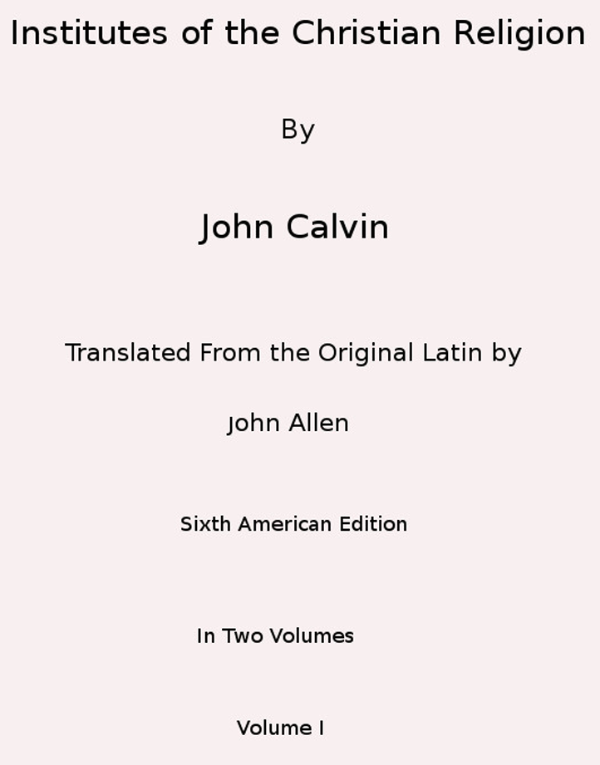Institutes of the Christian Religion (Vol. 1 of 2) (Jean Calvin)